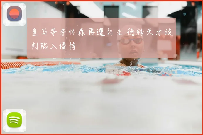 皇马争夺怀森再遭打击 德转天才谈判陷入僵持