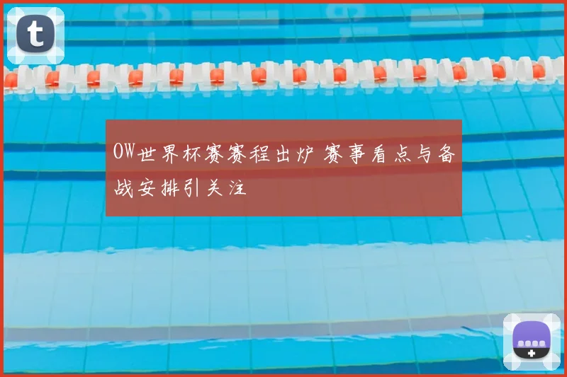OW世界杯赛赛程出炉 赛事看点与备战安排引关注