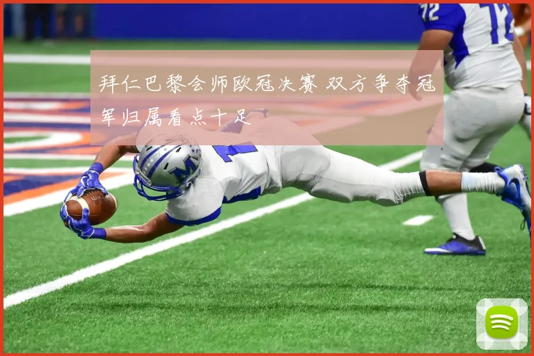 拜仁巴黎会师欧冠决赛 双方争夺冠军归属看点十足