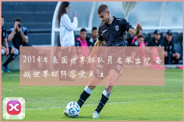 2014年美国世界杯队员名单出炉 备战世界杯阵容受关注