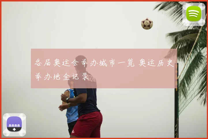 各届奥运会举办城市一览 奥运历史举办地全记录